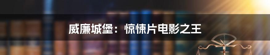 威廉城堡：惊悚片电影之王