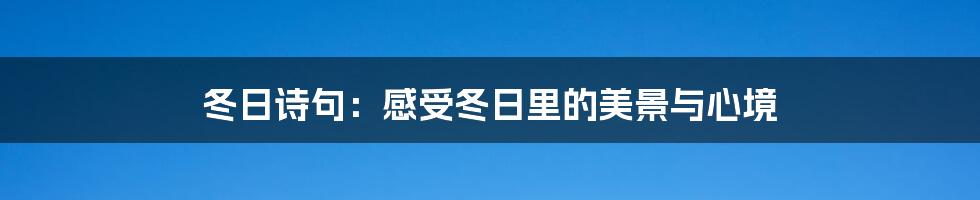 冬日诗句：感受冬日里的美景与心境