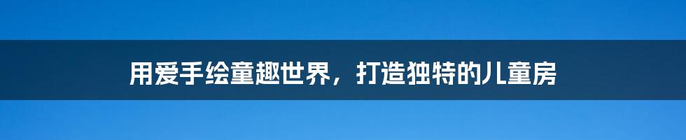 用爱手绘童趣世界，打造独特的儿童房