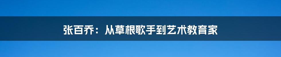 张百乔：从草根歌手到艺术教育家