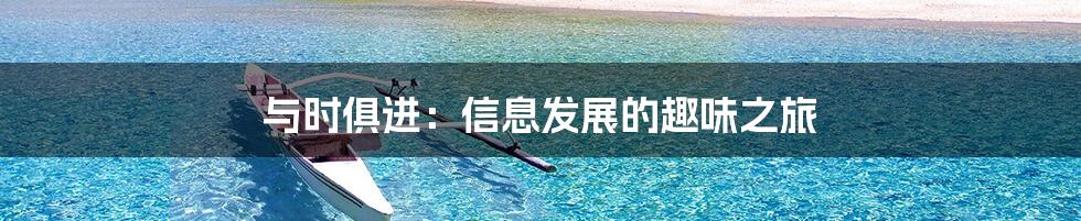 与时俱进：信息发展的趣味之旅