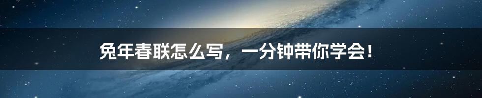 兔年春联怎么写，一分钟带你学会！