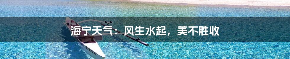 海宁天气：风生水起，美不胜收