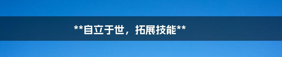 **自立于世，拓展技能**