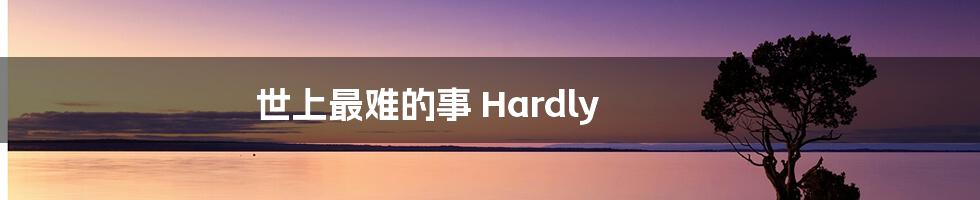 世上最难的事 Hardly