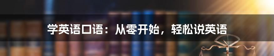 学英语口语：从零开始，轻松说英语