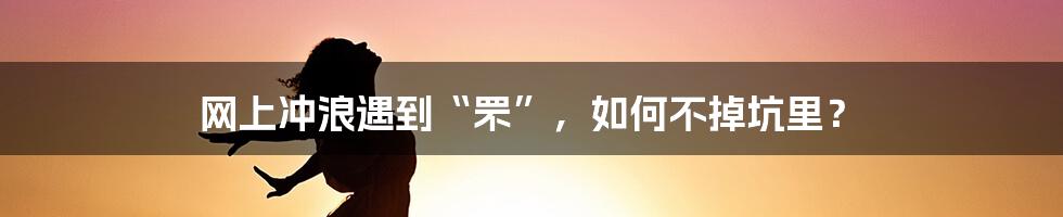 网上冲浪遇到“罘”，如何不掉坑里？