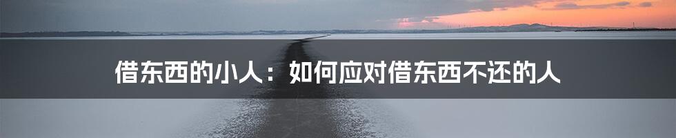 借东西的小人：如何应对借东西不还的人