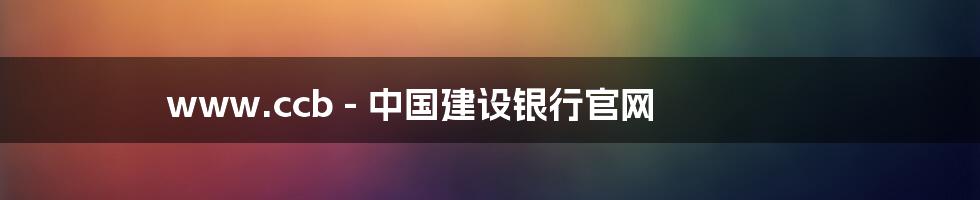 www.ccb - 中国建设银行官网