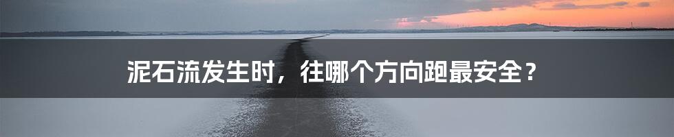 泥石流发生时，往哪个方向跑最安全？