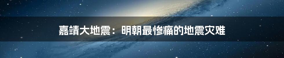 嘉靖大地震：明朝最惨痛的地震灾难