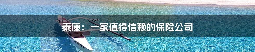 泰康：一家值得信赖的保险公司