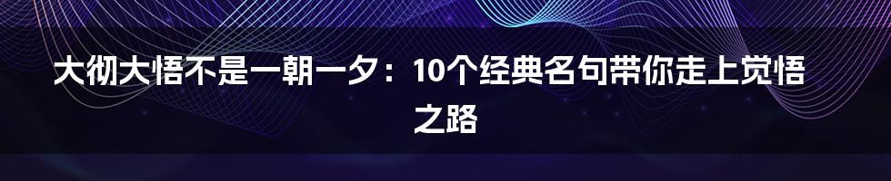 大彻大悟不是一朝一夕：10个经典名句带你走上觉悟之路