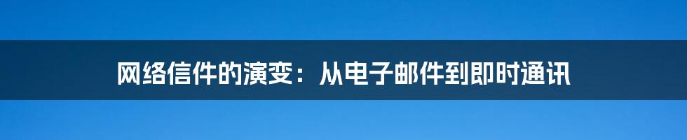 网络信件的演变：从电子邮件到即时通讯