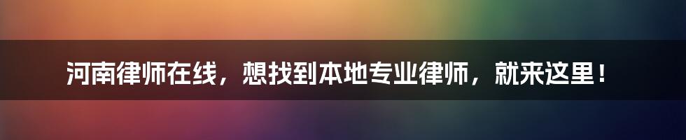 河南律师在线，想找到本地专业律师，就来这里！