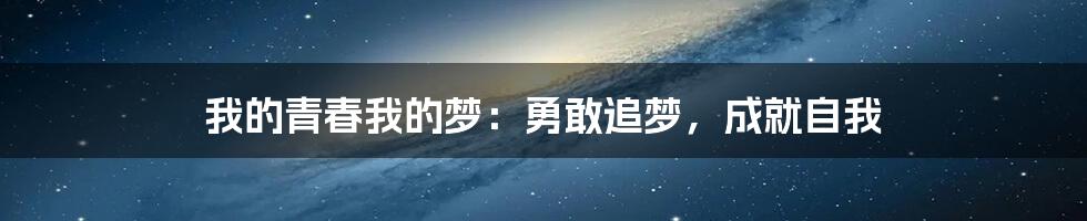 我的青春我的梦：勇敢追梦，成就自我