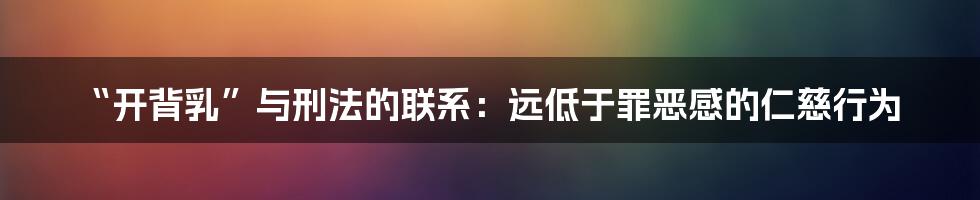 “开背乳”与刑法的联系：远低于罪恶感的仁慈行为