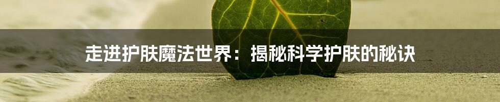 走进护肤魔法世界：揭秘科学护肤的秘诀