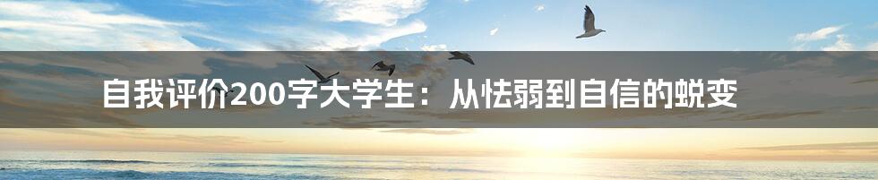 自我评价200字大学生：从怯弱到自信的蜕变