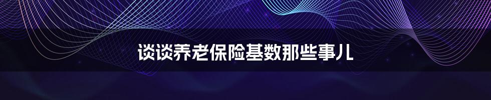 谈谈养老保险基数那些事儿