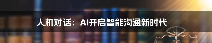 人机对话：AI开启智能沟通新时代