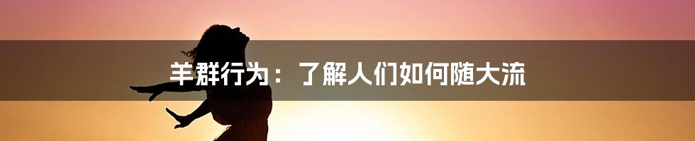 羊群行为：了解人们如何随大流