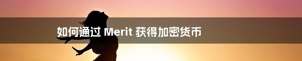 如何通过 Merit 获得加密货币