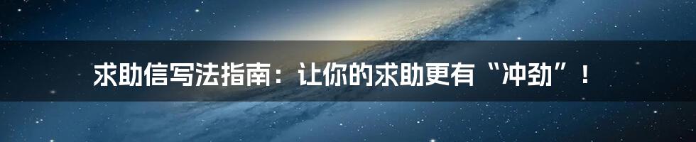 求助信写法指南：让你的求助更有“冲劲”！