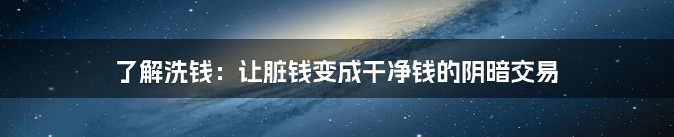 了解洗钱：让脏钱变成干净钱的阴暗交易