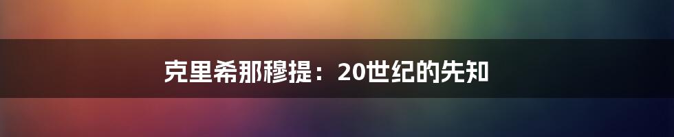 克里希那穆提：20世纪的先知