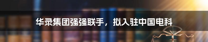 华录集团强强联手，拟入驻中国电科