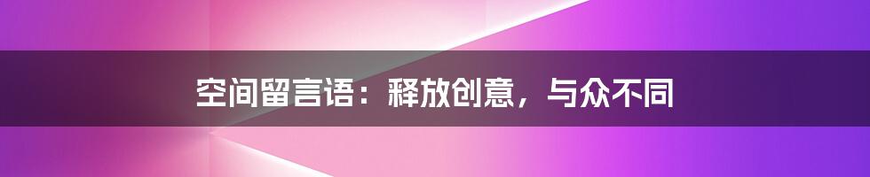 空间留言语：释放创意，与众不同