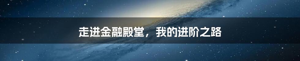 走进金融殿堂，我的进阶之路