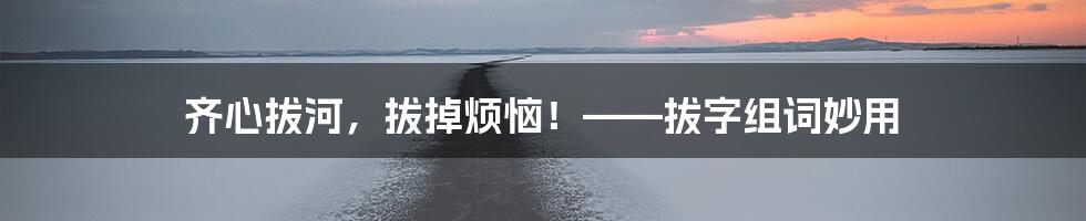 齐心拔河，拔掉烦恼！——拔字组词妙用