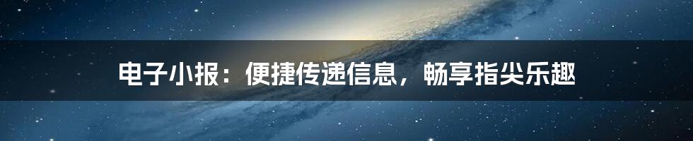 电子小报：便捷传递信息，畅享指尖乐趣