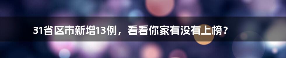 31省区市新增13例，看看你家有没有上榜？