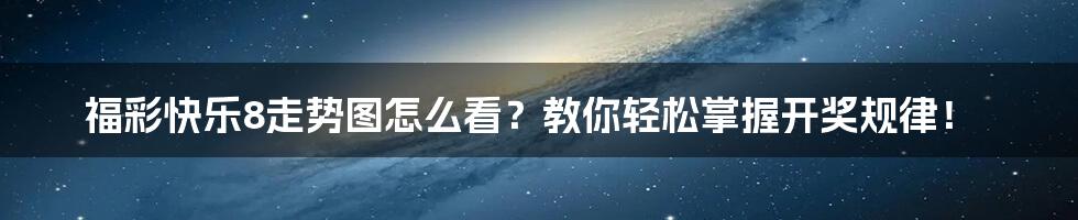 福彩快乐8走势图怎么看？教你轻松掌握开奖规律！