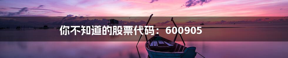 你不知道的股票代码：600905