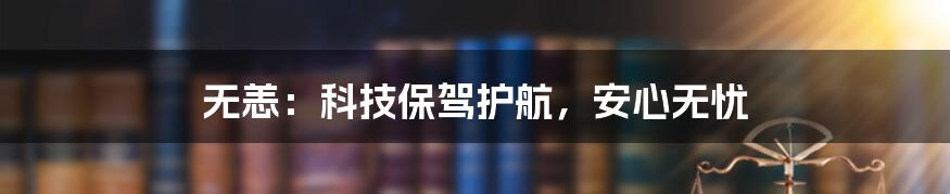 无恙：科技保驾护航，安心无忧