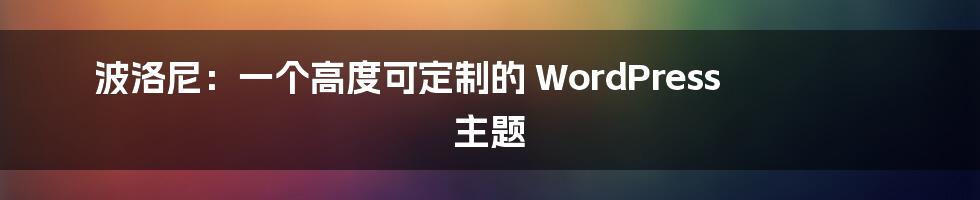 波洛尼：一个高度可定制的 WordPress 主题