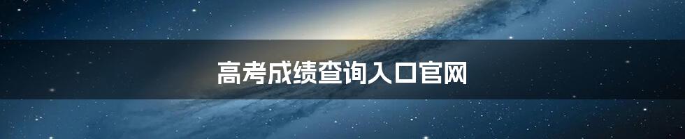 高考成绩查询入口官网