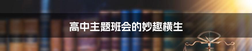 高中主题班会的妙趣横生