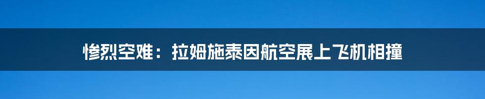 惨烈空难：拉姆施泰因航空展上飞机相撞