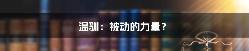 温驯：被动的力量？