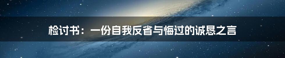 检讨书：一份自我反省与悔过的诚恳之言