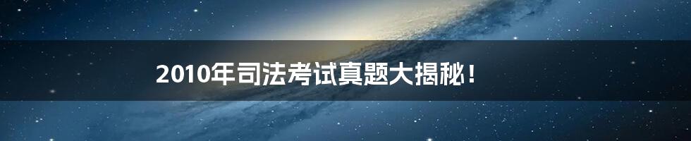 2010年司法考试真题大揭秘！