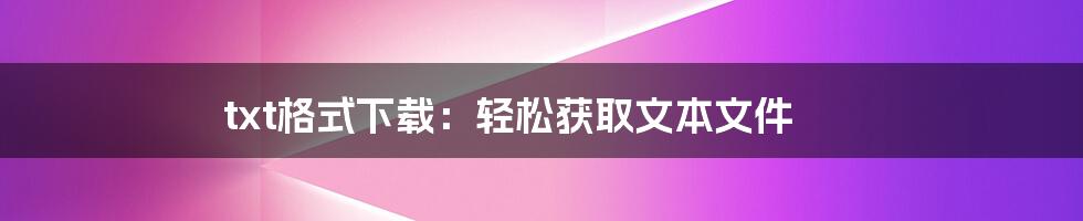 txt格式下载：轻松获取文本文件