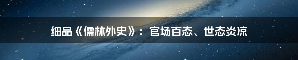 细品《儒林外史》：官场百态、世态炎凉