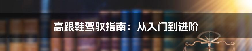 高跟鞋驾驭指南：从入门到进阶