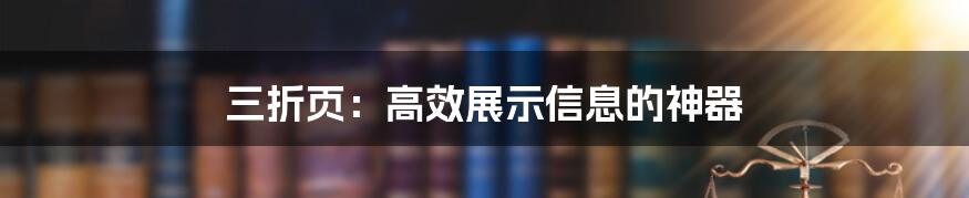 三折页：高效展示信息的神器